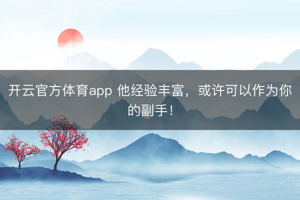 開云官方體育app 他經驗豐富，或許可以作為你的副手！