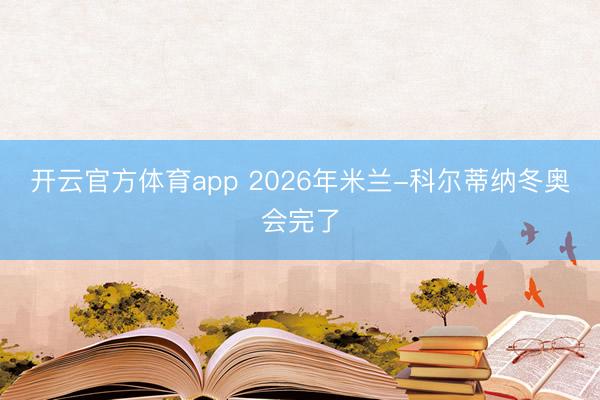開云官方體育app 2026年米蘭-科爾蒂納冬奧會完了
