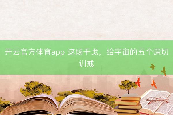 開云官方體育app 這場干戈，給宇宙的五個深切訓戒