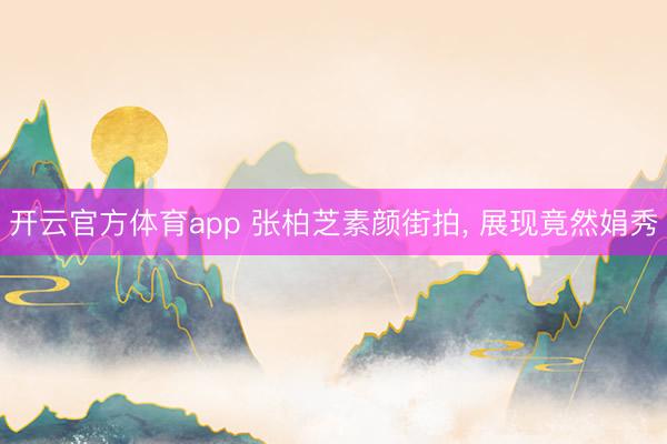 開云官方體育app 張柏芝素顏街拍, 展現竟然娟秀